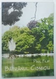 BATRANUL CISMIGIU de PAUL FILIP , 1999 * DEDICATIE , * BOGAT ILUSTRATA