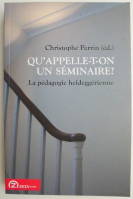 Qu&amp;#039;appelle-on un seminaire? La pedagogie heideggerienne &amp;ndash; Christophe Perrin (ed.) foto