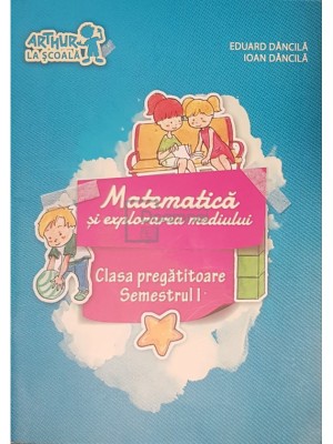 Eduard Dancila - Matematica si explorarea mediului. Clasa pregatitoare, semestrul I (Editia: 2012) foto