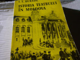 ISTORIA TEATRULUI IN MOLDOVA - T. T. BURADA, ED MINERVA 1975, 809 P