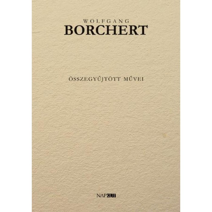 Wolfgang Borchert &ouml;sszegyűjt&ouml;tt művei - Wolfgang Borchert