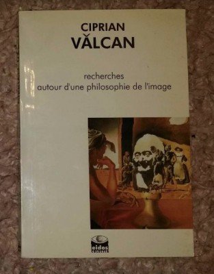 Recherches autour d&amp;#039;une philosophie de l&amp;#039;image/ Ciprian Valcan foto