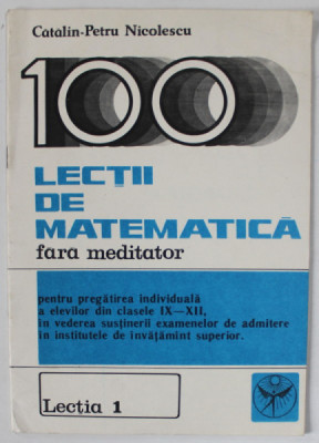 LECTII DE MATEMATICA FARA MEDITATOR de CATALIN - PETRU NICOLESCU , CLASELE IX- XII , LECTIA 1 , 1990 foto