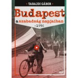 Budapest a szabads&aacute;g napjaiban - 1956 - Tabajdi G&aacute;bor