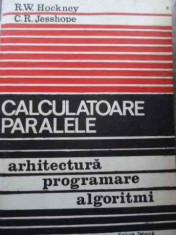 Calculatoare Paralele Arhitectura Programare Algoritmi - R.w . Hocney C.r. Jesshope ,523928 foto