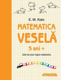 Matematica veselă. Caiet de jocuri logico-matematice (5 ani +) - Paperback - E. M. Katz - Paralela 45