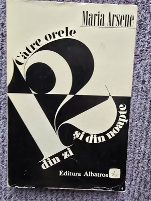 Maria Arsene - Catre orele 12 din zi si din noapte. Povestiri (1971), 258 pag foto
