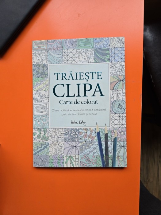 Trăiește Clipa - carte de colorat - Helen Exley