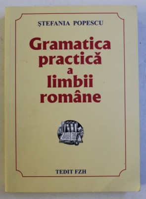 GRAMATICA PRACTICA A LIMBII ROMANE , EDITIA A XXVI - A de STEFANIA POPESCU , 2017 foto