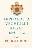 Diplomația Vechiului Regat (1878-1914) - Hardcover - Rudolf Dinu - Cartier