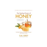 The Healing Powers of Honey: A Complete Guide to Nature's Remarkable Nectar