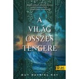 A vil&aacute;g &ouml;sszes tengere - Guy Gavriel Kay