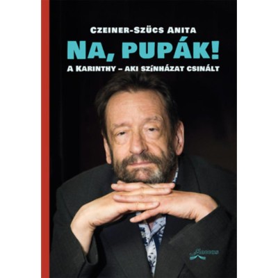 Na, pup&amp;aacute;k! - A Karinthy - aki sz&amp;iacute;nh&amp;aacute;zat csin&amp;aacute;lt - Czeiner-Sz&amp;uuml;cs Anita foto