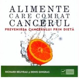 Alimente care combat cancerul | Richard Beliveau, Denis Gingras