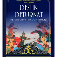 Destin deturnat. O istorie a lumii prin ochii Islamului. Editia a II-a - Tamim Ansary