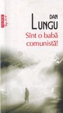 Dan Lungu - Sunt o baba comunista!