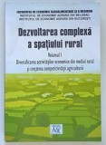DEZVOLTAREA COMPLEXA A SPATIULUI RURAL , DIVERSIFICAREA ACTIVITATILOR ECONOMICE DIN MEDIUL RURAL SI CRESTEREA COMPETIVITATII AGRICULTURII , VOLUMUL I