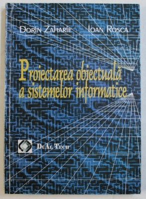 PROIECTAREA OBIECTUALA A SISTEMELOR INFORMATICE de DORIN ZAHARIE , IOAN ROSCA , 2006 foto