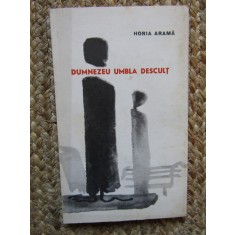 HORIA ARAMA - DUMNEZEU UMBLA DESCULT CU DEDICATIE SI AUTOGRAF