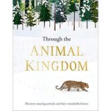 Through the Animal Kingdom: Discover Amazing Animals and Their Remarkable Homes