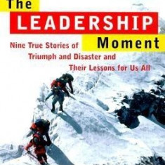 The Leadership Moment: Nine True Stories of Triumph and Disaster and Their Lessons for Us All