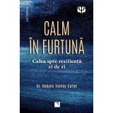 Calm in furtuna. Calea spre rezilienta zi de zi, dr. Robyne Hanley-Dafoe, Niculescu