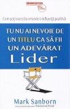 Tu nu ai nevoie de un titlu ca sa fii un adevarat lider - Mark Sanborn, Business Tech