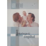 Kay Kuzma - Intelege-ti copilul (Editia: 2009)