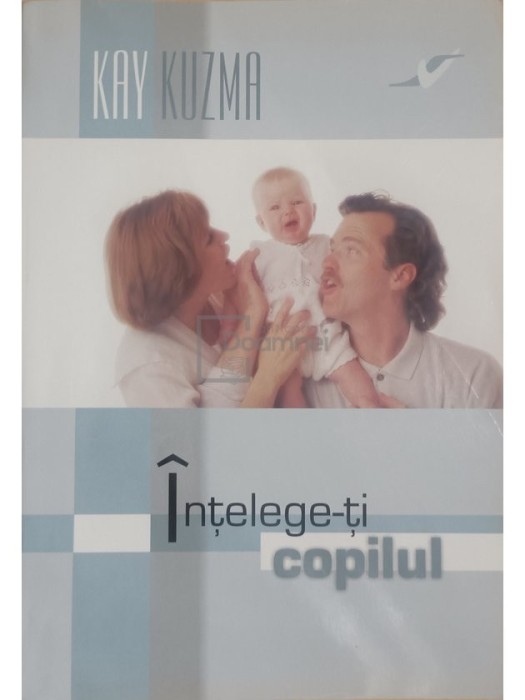 Kay Kuzma - Intelege-ti copilul (Editia: 2009)
