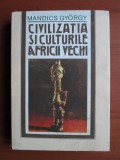 Mandics Gyorgy - Civilizatia si culturile Africii vechi