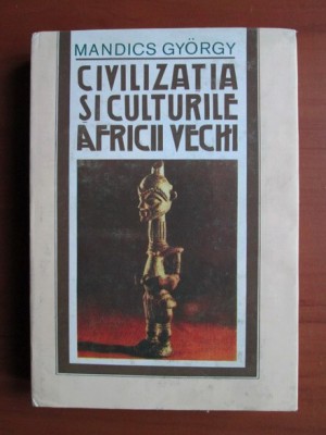 Mandics Gyorgy - Civilizatia si culturile Africii vechi foto