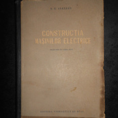 A. E. ALEXEEV - CONSTRUCTIA MASINILOR ELECTRICE (1954, editie cartonata)