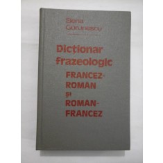 DICTIONAR FRAZEOLOGIC FRANCEZ-ROMAN SI ROMAN-FRANCEZ - Elena Gorunescu