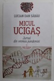 MICUL UCIGAS - JURNAL DIN VREMEA PANDEMIEI de LUCIAN DAN SABAU , 2021