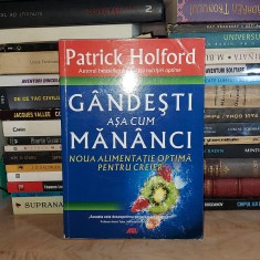 PATRICK HOLFORD - GANDESTI ASA CUM MANANCI : NOUA ALIMENTATIE OPTIMA PENTRU CREIER , 2010 *