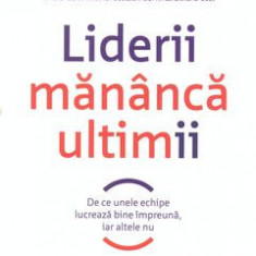 Liderii mananca ultimii. De ce unele echipe lucreaza bine impreuna, iar altele nu