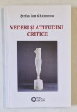 VEDERI SI ATITUDINI CRITICE de STEFAN ION GHILIMESCU , 2013 , DEDICATIE *