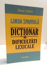 DICTIONAR DE DIFICULTATI LEXICALE IN LIMBA SPANIOLA de ILEANA SCIPIONE , 2009