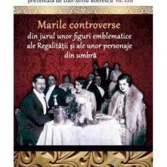 Marile controverse din jurul unor personaje emblematice ale Regalității și personaje din umbră - Paperback brosat - Dan-Silviu Boerescu - Integral