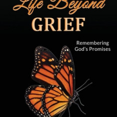 Life Beyond Grief...Remembering God's Promises