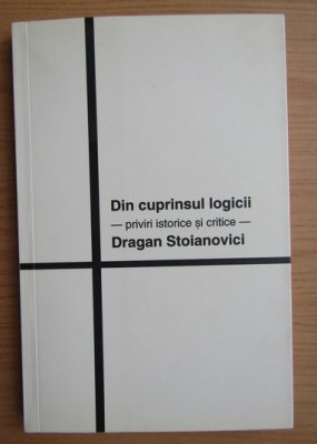 Din cuprinsul logicii : (priviri istorice si critice) / Dragan Stoianovici foto