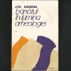 BANATUL, &icirc;n Lumina Arheologiei Vol. I, Liviu Mărghitan - Istoria și Arheologia Banatului: Paleolitic, Neolitic, Epoca Fierului din Banat, Dacia Romană, 1979, Alta editura