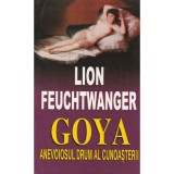 Goya. Anevoiosul drum al cunoasterii - Lion Feuchtwanger