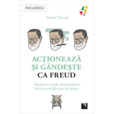 Actioneaza si gandeste ca Freud. Asculta-ti visele, detaseaza-te, iarta cuvintele care te ranesc, Pierre Varrod