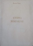 UTOPIA POSESIUNII. TRANSCRIERI DISPERATE (CU DEDICATIA AUTORULUI CATRE PICTORUL VAL GHEORGHIU)-DORIN POPA-252937