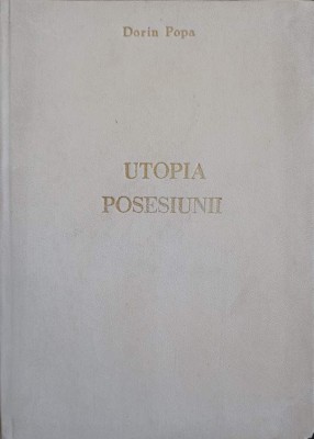 UTOPIA POSESIUNII. TRANSCRIERI DISPERATE (CU DEDICATIA AUTORULUI CATRE PICTORUL VAL GHEORGHIU)-DORIN POPA-252937 foto