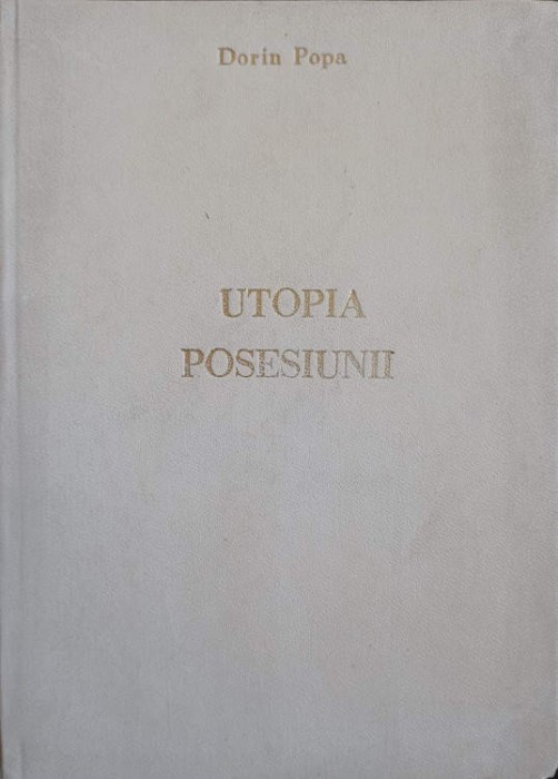 UTOPIA POSESIUNII. TRANSCRIERI DISPERATE (CU DEDICATIA AUTORULUI CATRE PICTORUL VAL GHEORGHIU)-DORIN POPA-252937