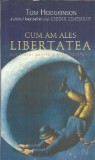 Cum am ales libertatea. Mic tratat pentru o viata fara griji - Tom Hodgkinson