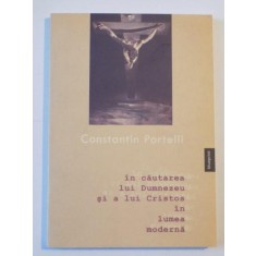 IN CAUTAREA LUI DUMNEZEU SI A LUI CRISTOS IN LUMEA MODERNA de CONTANTIN PORTELLI