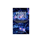 Vagus Nerve: The Most Comprehensive Guide for Accessing the Natural Healing Power of Your Body (The Complete Guide to Vagus Nerve S